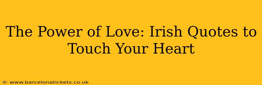 The Power of Love: Irish Quotes to Touch Your Heart