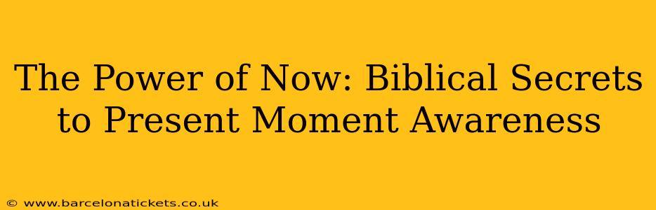 The Power of Now: Biblical Secrets to Present Moment Awareness