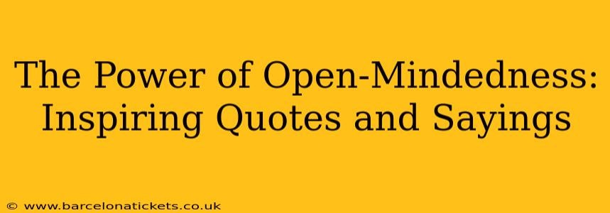 The Power of Open-Mindedness: Inspiring Quotes and Sayings