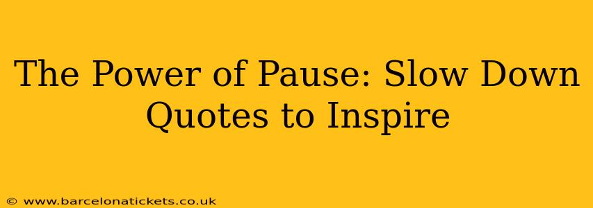 The Power of Pause: Slow Down Quotes to Inspire