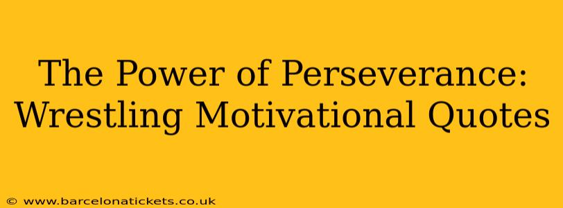 The Power of Perseverance: Wrestling Motivational Quotes
