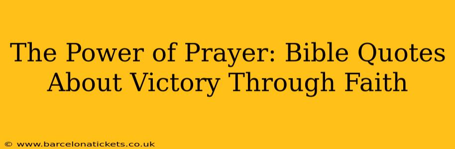 The Power of Prayer: Bible Quotes About Victory Through Faith