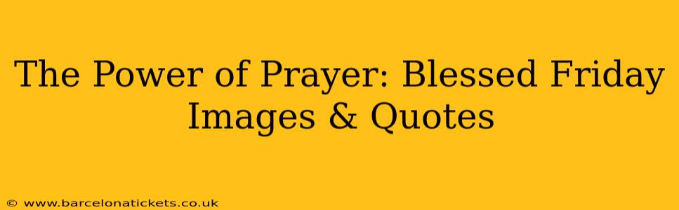 The Power of Prayer: Blessed Friday Images & Quotes