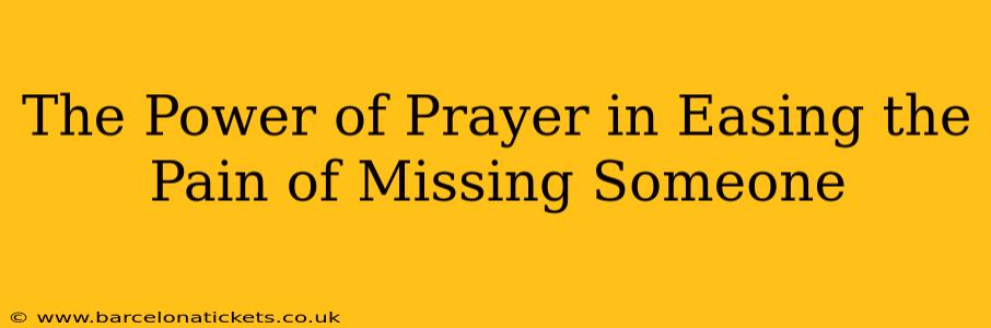 The Power of Prayer in Easing the Pain of Missing Someone