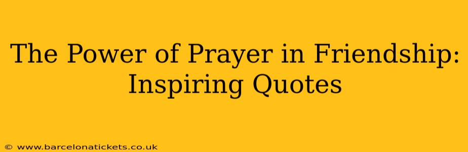 The Power of Prayer in Friendship: Inspiring Quotes