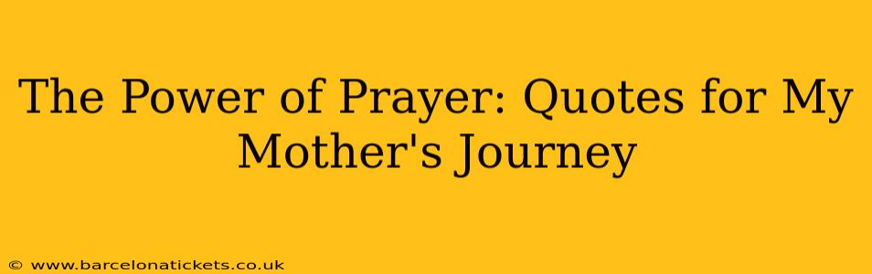 The Power of Prayer: Quotes for My Mother's Journey