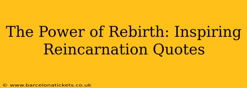 The Power of Rebirth: Inspiring Reincarnation Quotes