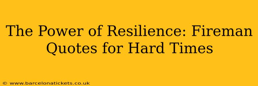 The Power of Resilience: Fireman Quotes for Hard Times