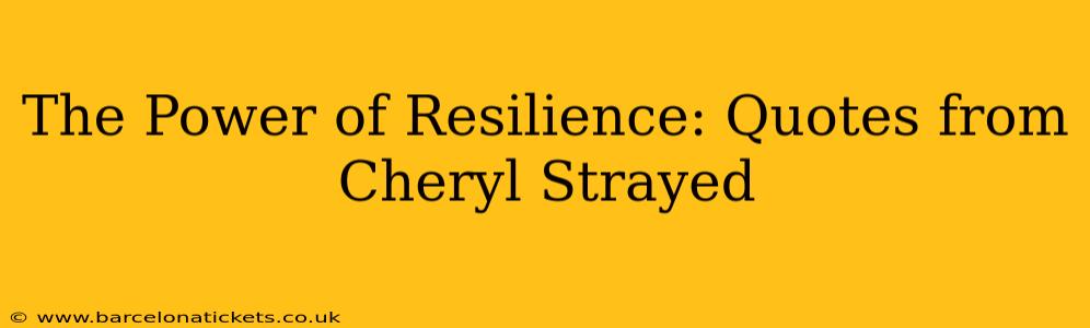 The Power of Resilience: Quotes from Cheryl Strayed