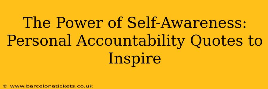 The Power of Self-Awareness: Personal Accountability Quotes to Inspire