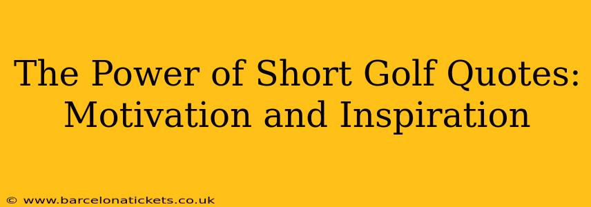 The Power of Short Golf Quotes: Motivation and Inspiration