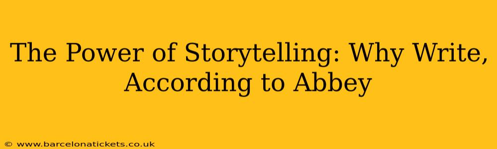 The Power of Storytelling: Why Write, According to Abbey