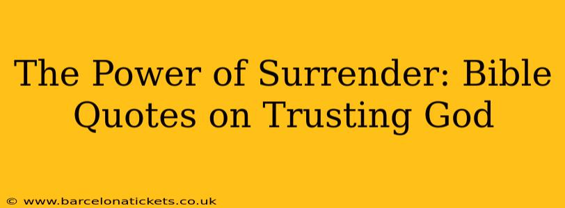 The Power of Surrender: Bible Quotes on Trusting God
