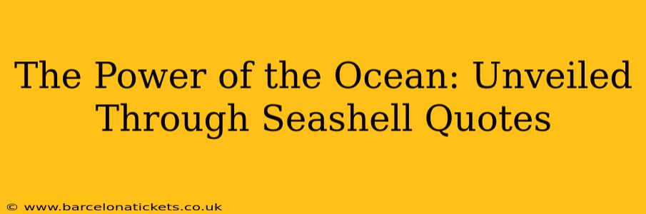 The Power of the Ocean: Unveiled Through Seashell Quotes