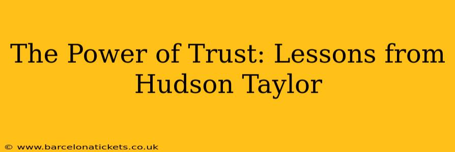 The Power of Trust: Lessons from Hudson Taylor