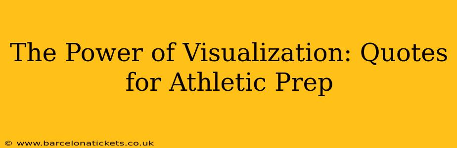The Power of Visualization: Quotes for Athletic Prep