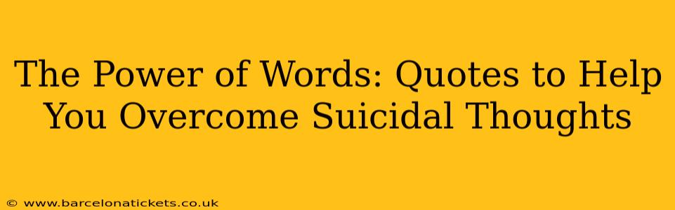 The Power of Words: Quotes to Help You Overcome Suicidal Thoughts