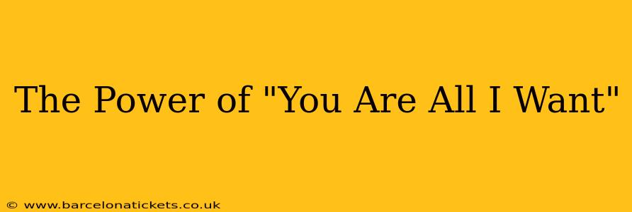 The Power of "You Are All I Want"