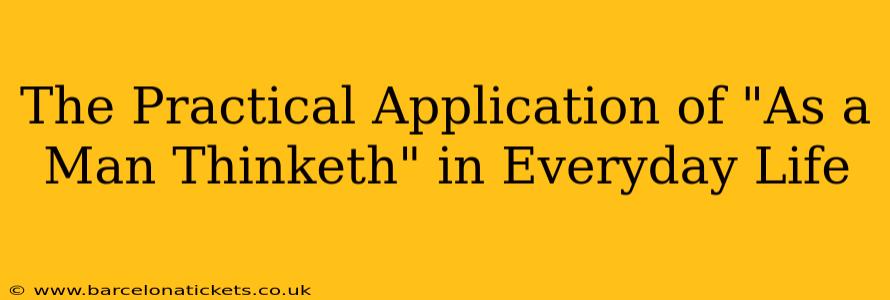 The Practical Application of "As a Man Thinketh" in Everyday Life