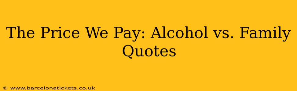 The Price We Pay: Alcohol vs. Family Quotes