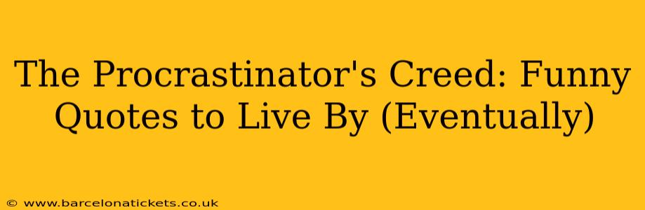 The Procrastinator's Creed: Funny Quotes to Live By (Eventually)