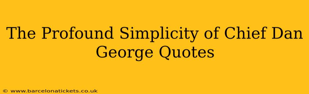 The Profound Simplicity of Chief Dan George Quotes