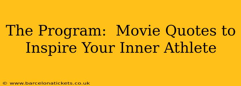 The Program:  Movie Quotes to Inspire Your Inner Athlete