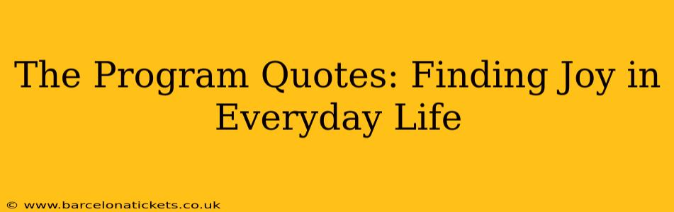 The Program Quotes: Finding Joy in Everyday Life