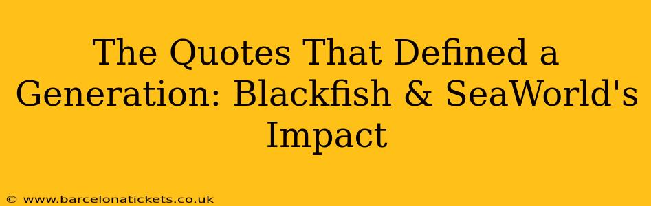 The Quotes That Defined a Generation: Blackfish & SeaWorld's Impact