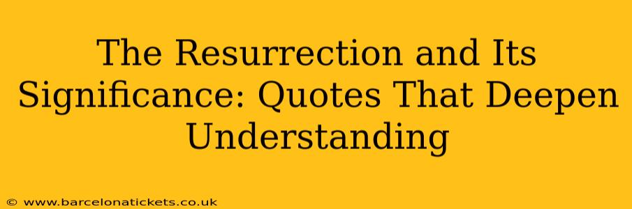 The Resurrection and Its Significance: Quotes That Deepen Understanding