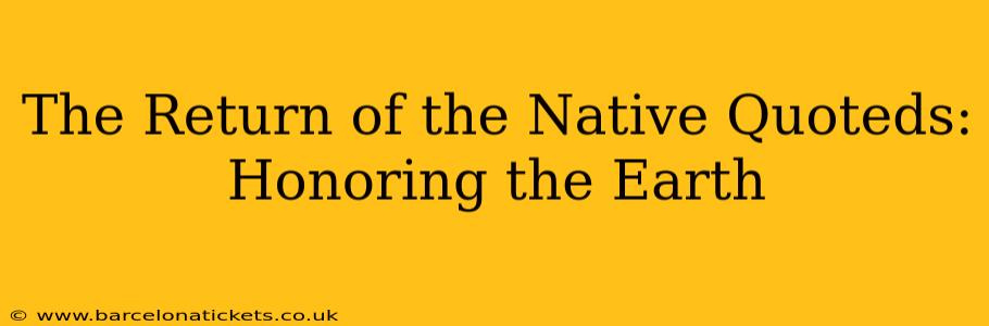 The Return of the Native Quoteds:  Honoring the Earth