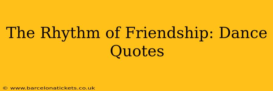 The Rhythm of Friendship: Dance Quotes