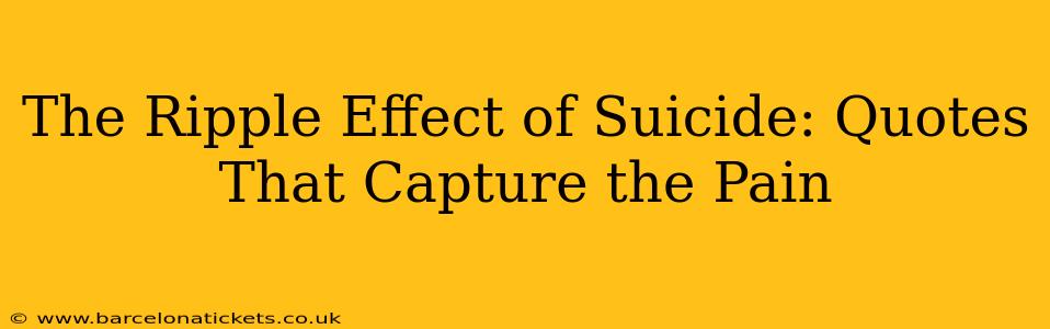 The Ripple Effect of Suicide: Quotes That Capture the Pain