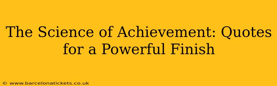 The Science of Achievement: Quotes for a Powerful Finish