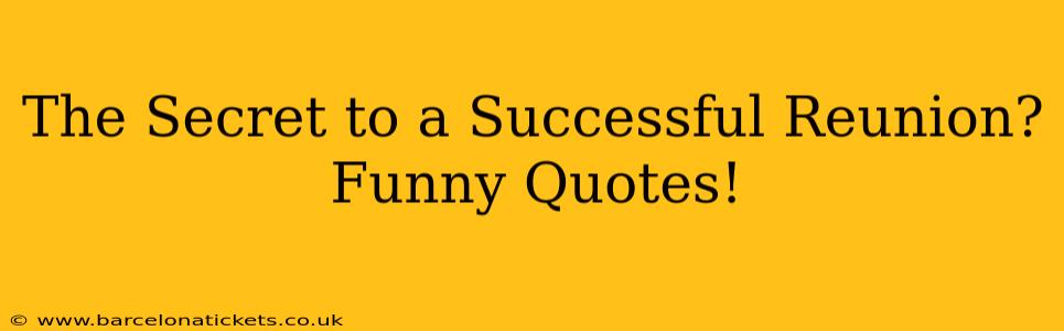 The Secret to a Successful Reunion? Funny Quotes!