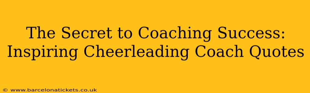 The Secret to Coaching Success: Inspiring Cheerleading Coach Quotes