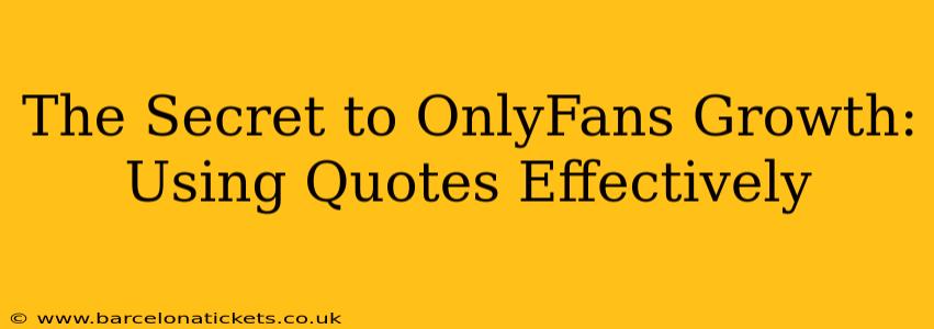 The Secret to OnlyFans Growth: Using Quotes Effectively