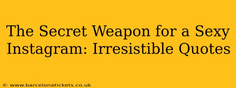 The Secret Weapon for a Sexy Instagram: Irresistible Quotes