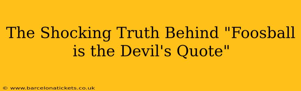 The Shocking Truth Behind "Foosball is the Devil's Quote"
