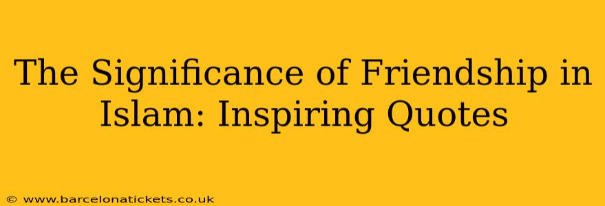 The Significance of Friendship in Islam: Inspiring Quotes