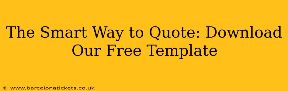 The Smart Way to Quote: Download Our Free Template