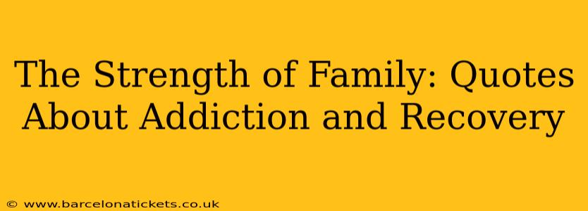 The Strength of Family: Quotes About Addiction and Recovery