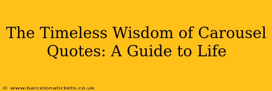 The Timeless Wisdom of Carousel Quotes: A Guide to Life