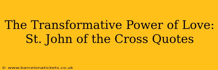The Transformative Power of Love: St. John of the Cross Quotes