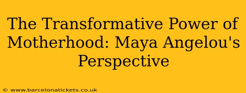 The Transformative Power of Motherhood: Maya Angelou's Perspective