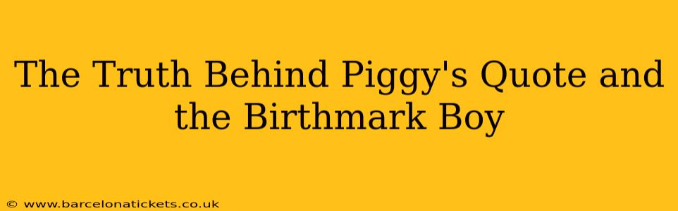 The Truth Behind Piggy's Quote and the Birthmark Boy