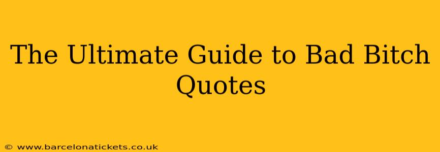 The Ultimate Guide to Bad Bitch Quotes