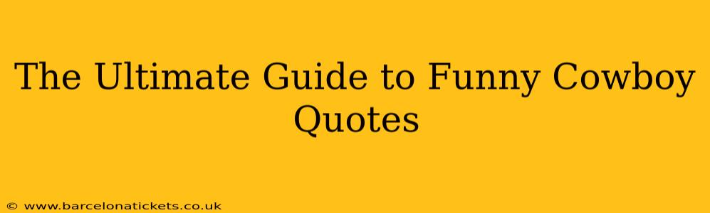 The Ultimate Guide to Funny Cowboy Quotes