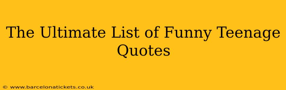 The Ultimate List of Funny Teenage Quotes