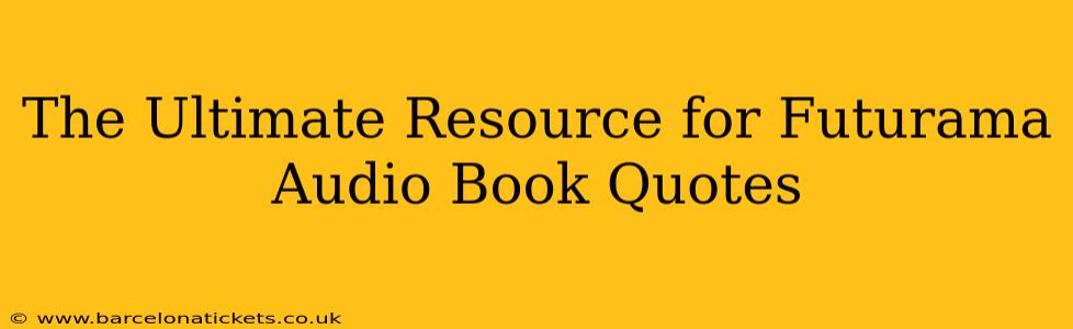 The Ultimate Resource for Futurama Audio Book Quotes